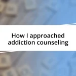 How I approached addiction counseling