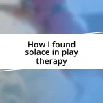 How I found solace in play therapy