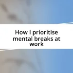 How I prioritise mental breaks at work