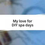 My love for DIY spa days