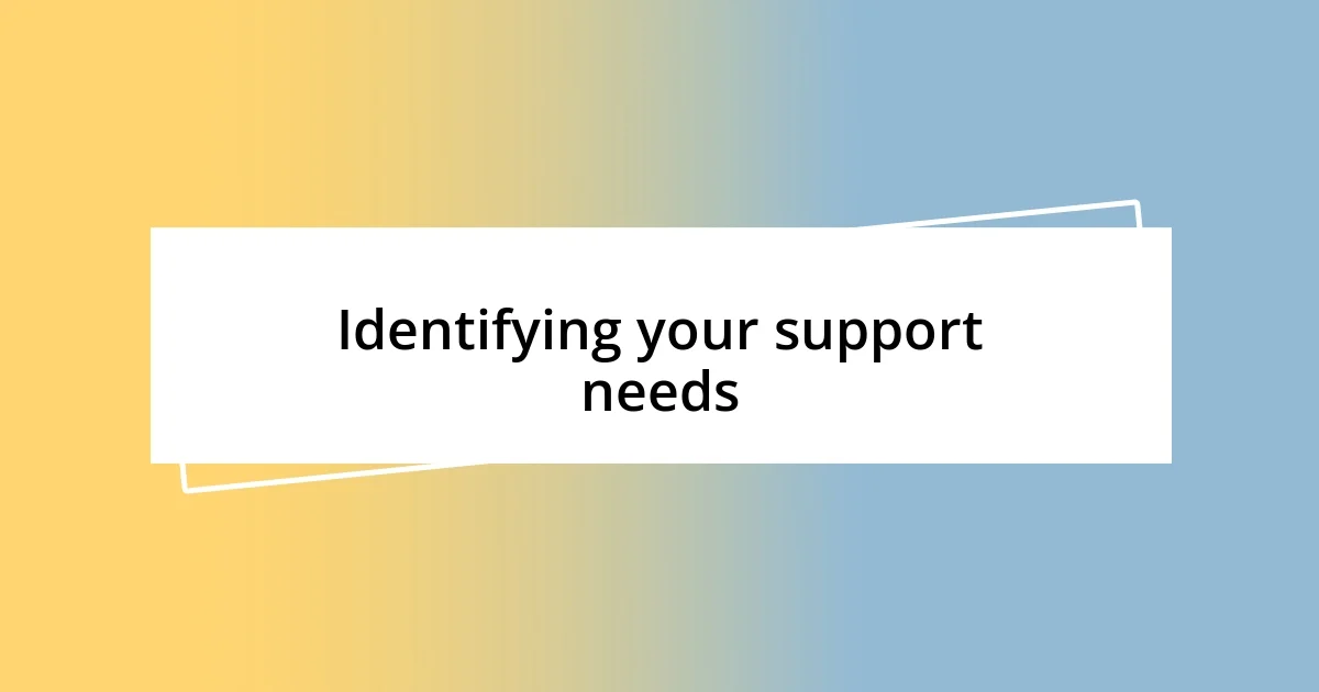 Identifying your support needs