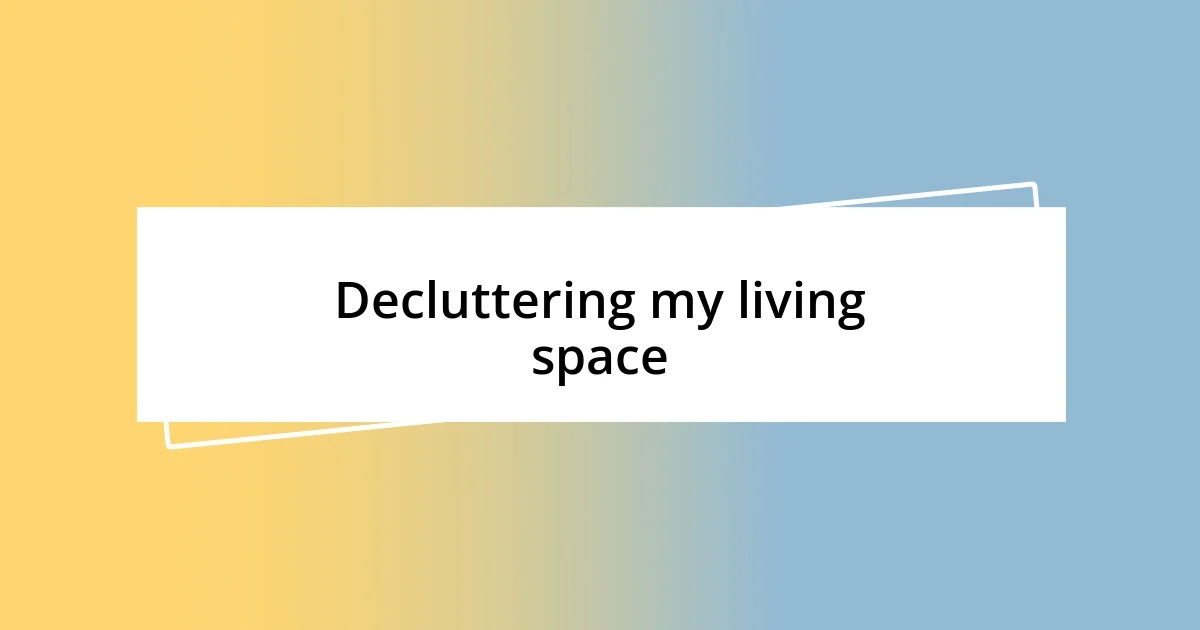 Decluttering my living space