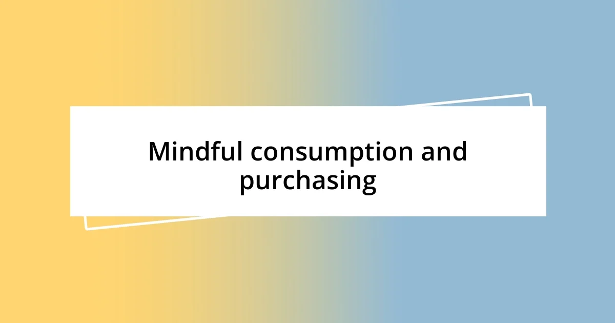 Mindful consumption and purchasing