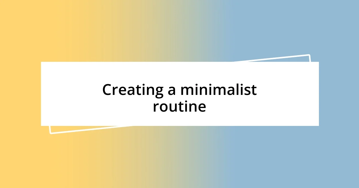 Creating a minimalist routine