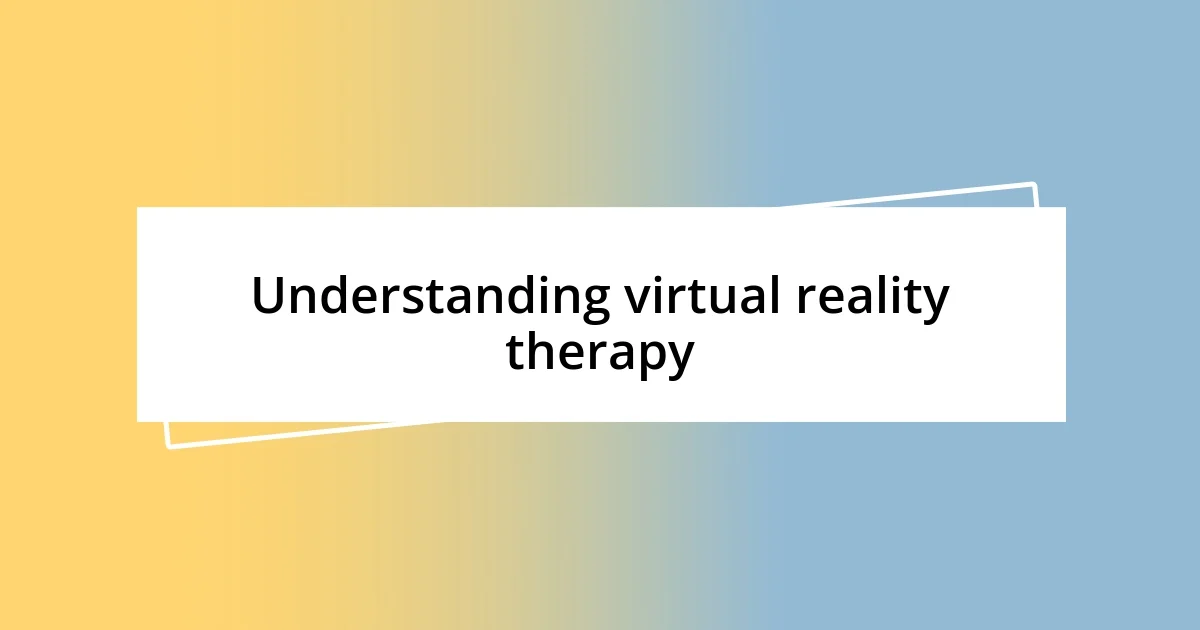 Understanding virtual reality therapy