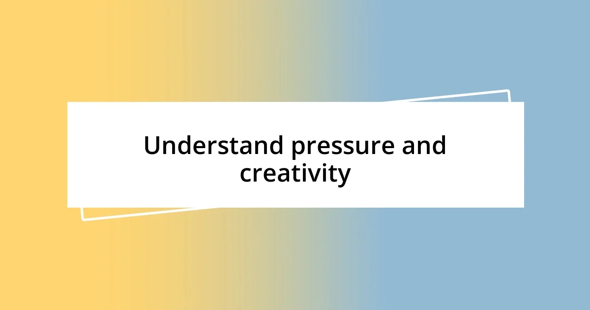 Understand pressure and creativity