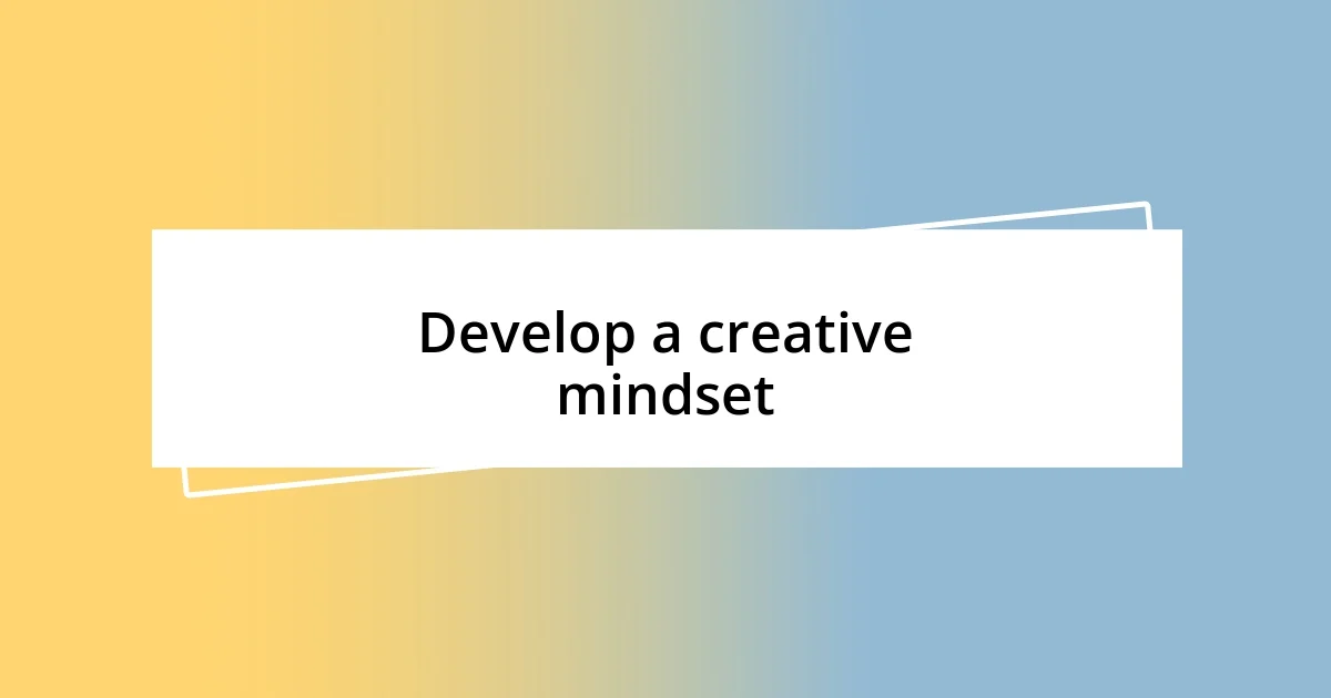 Develop a creative mindset