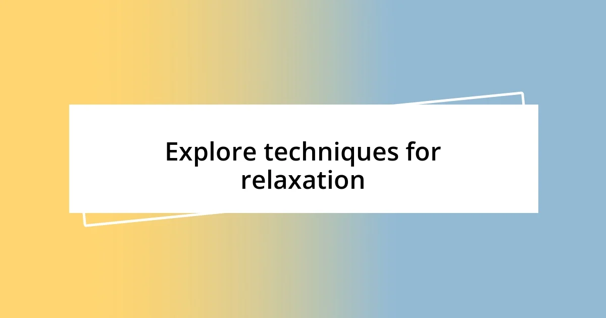 Explore techniques for relaxation