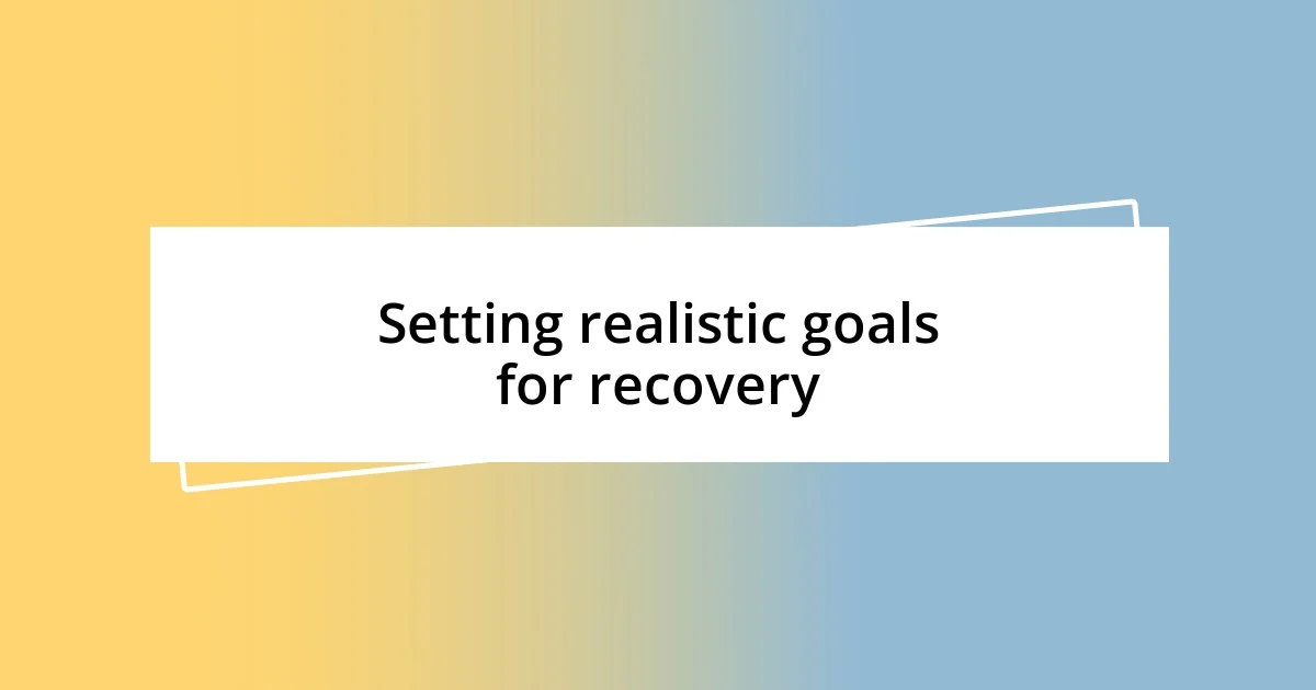 Setting realistic goals for recovery