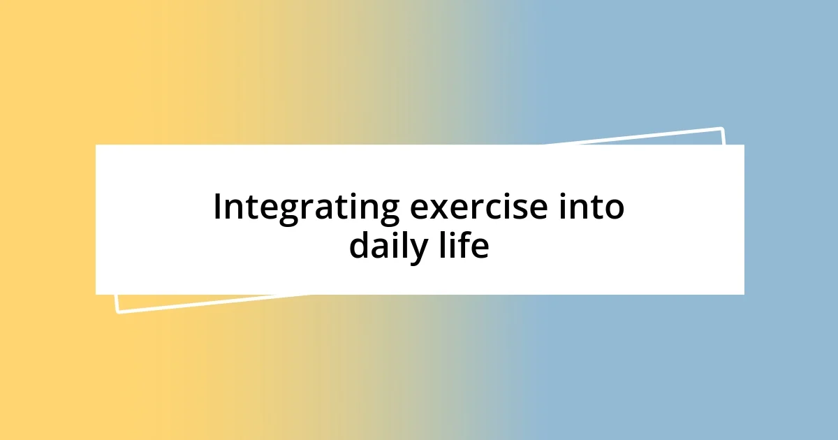 Integrating exercise into daily life