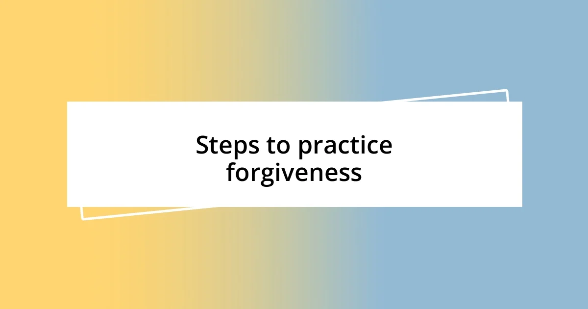 Steps to practice forgiveness