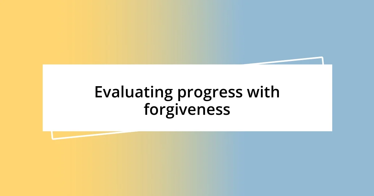 Evaluating progress with forgiveness