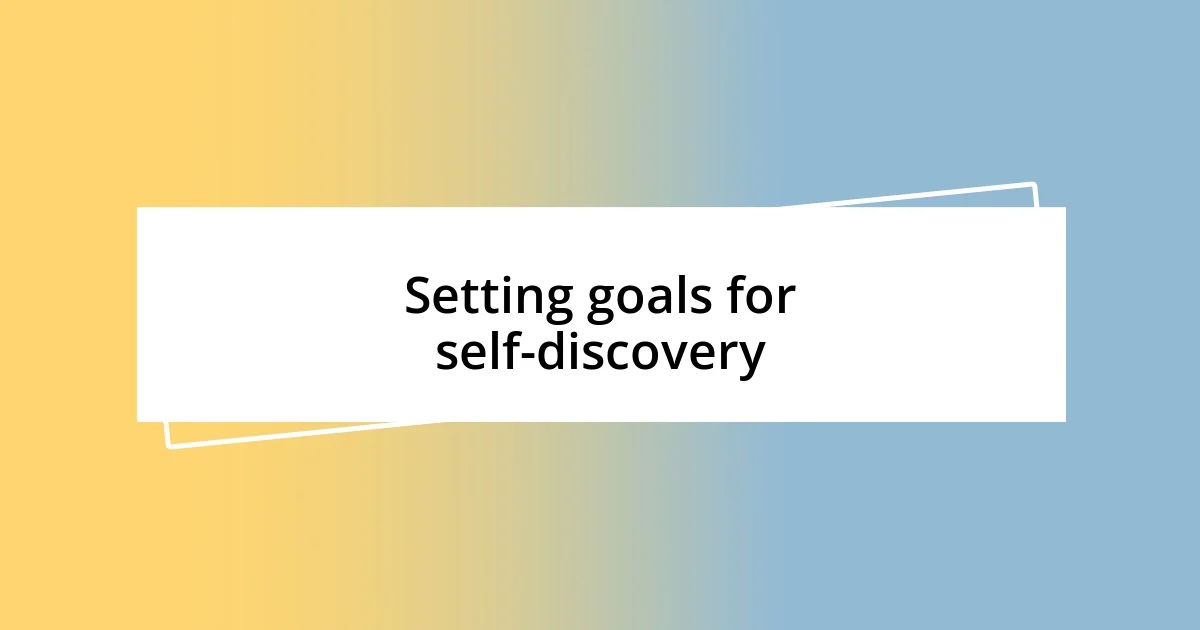 Setting goals for self-discovery