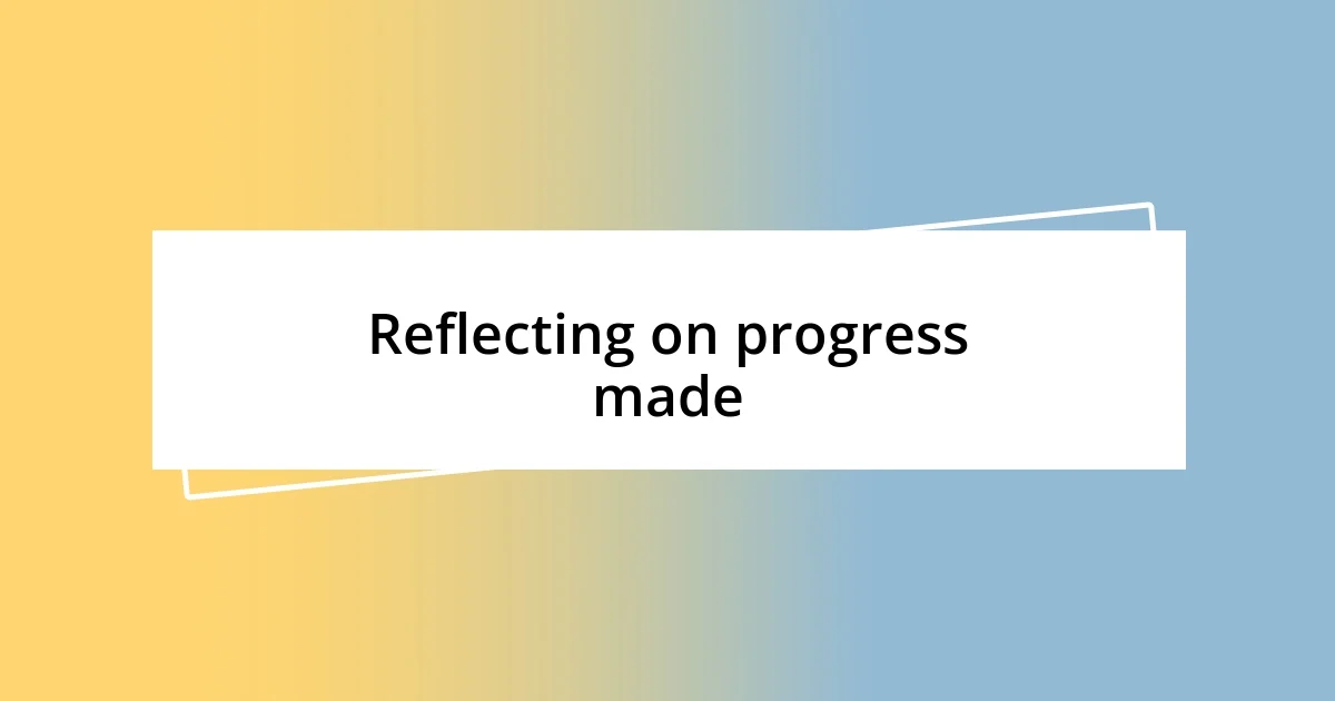 Reflecting on progress made