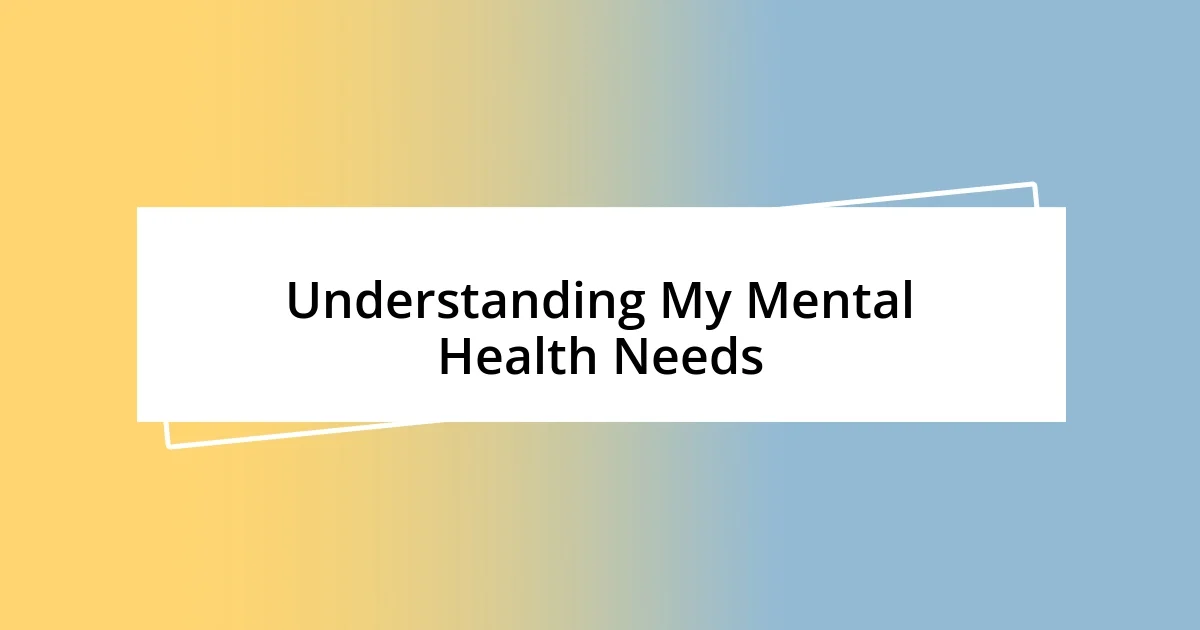 Understanding My Mental Health Needs