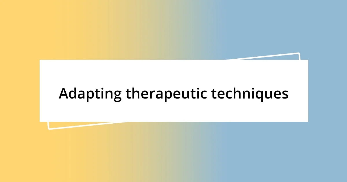 Adapting therapeutic techniques