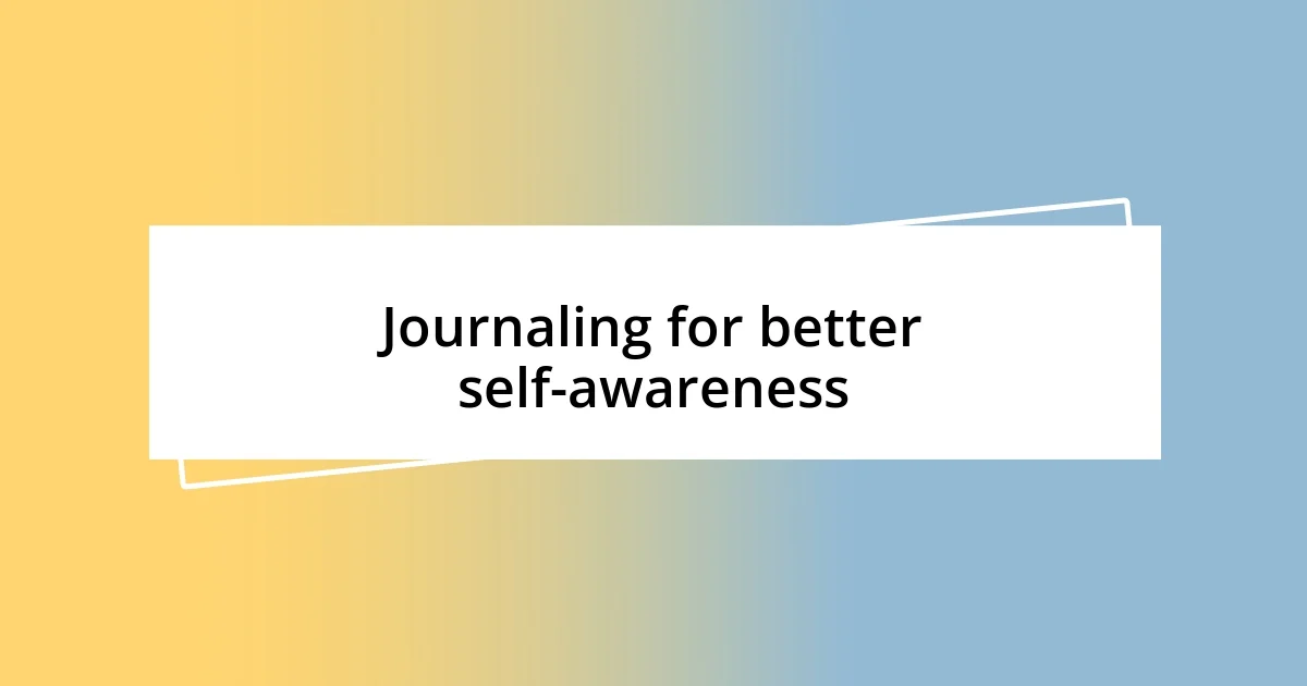 Journaling for better self-awareness