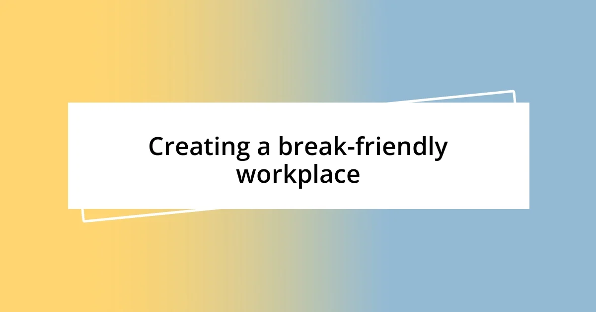 Creating a break-friendly workplace