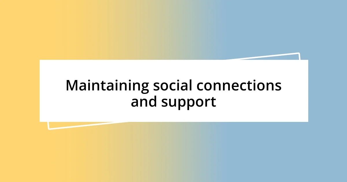 Maintaining social connections and support