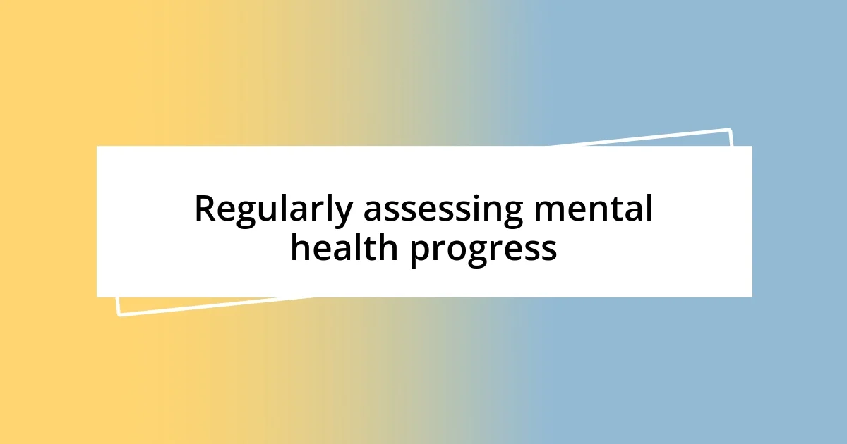 Regularly assessing mental health progress