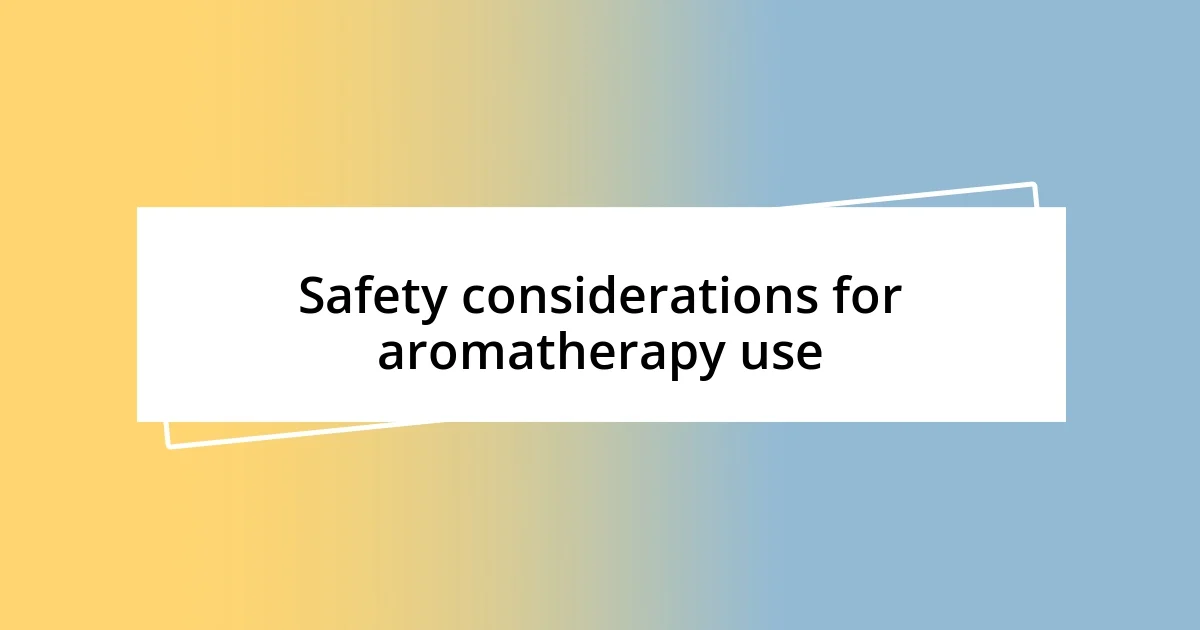 Safety considerations for aromatherapy use