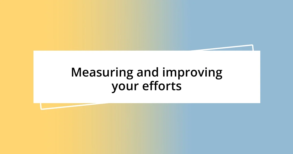 Measuring and improving your efforts