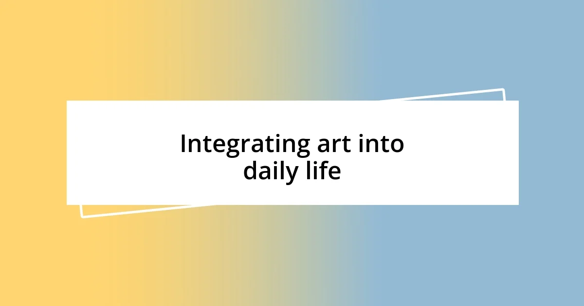 Integrating art into daily life