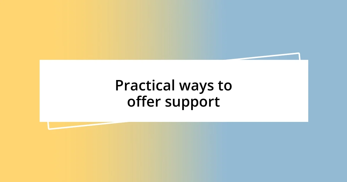 Practical ways to offer support