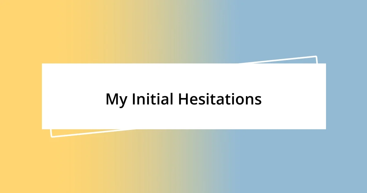 My Initial Hesitations