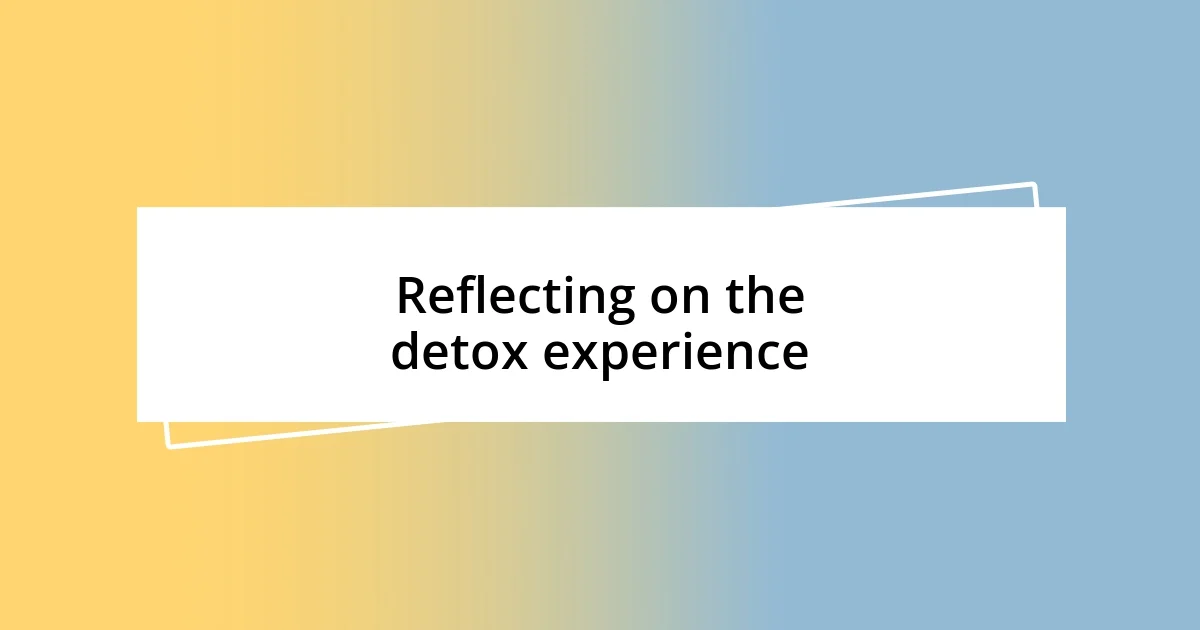 Reflecting on the detox experience