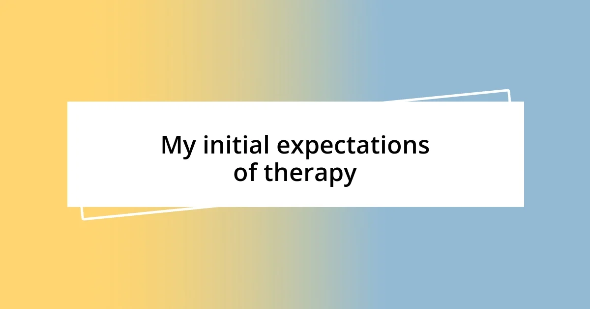 My initial expectations of therapy