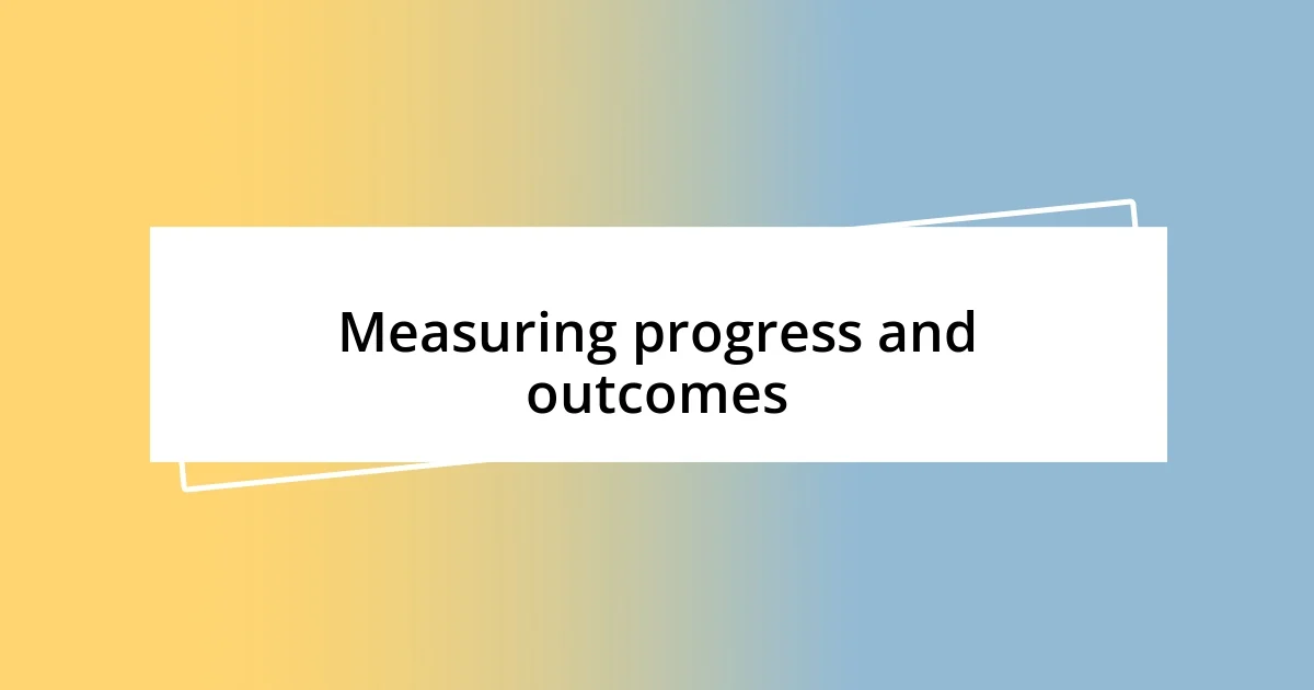 Measuring progress and outcomes