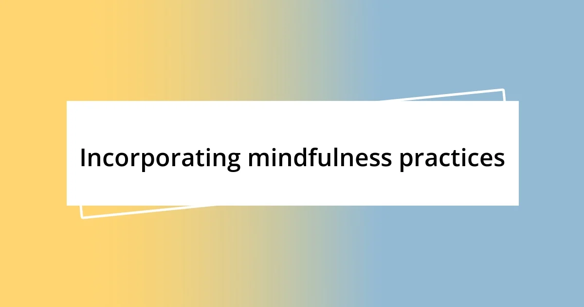 Incorporating mindfulness practices