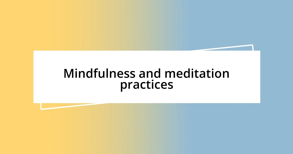 Mindfulness and meditation practices