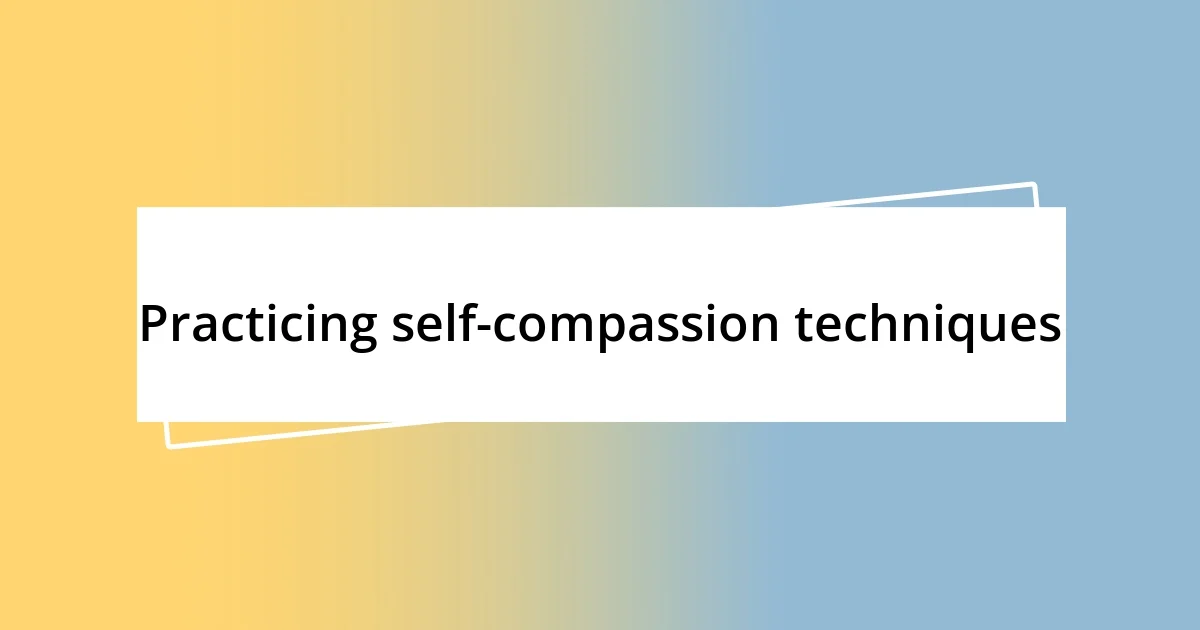 Practicing self-compassion techniques