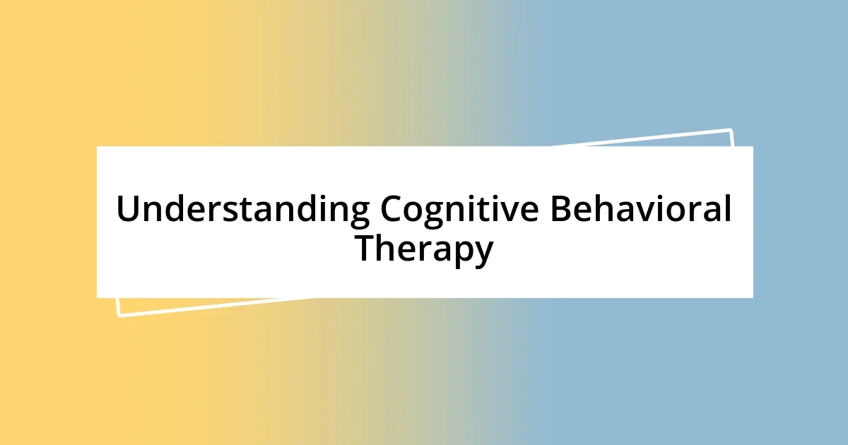 Understanding Cognitive Behavioral Therapy