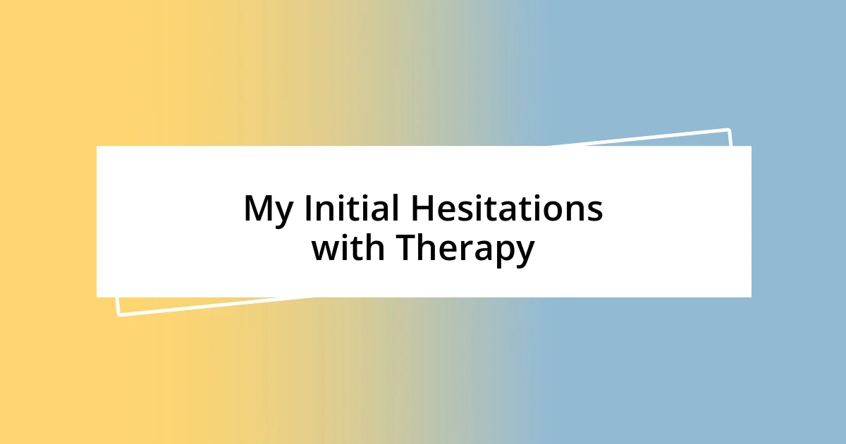 My Initial Hesitations with Therapy