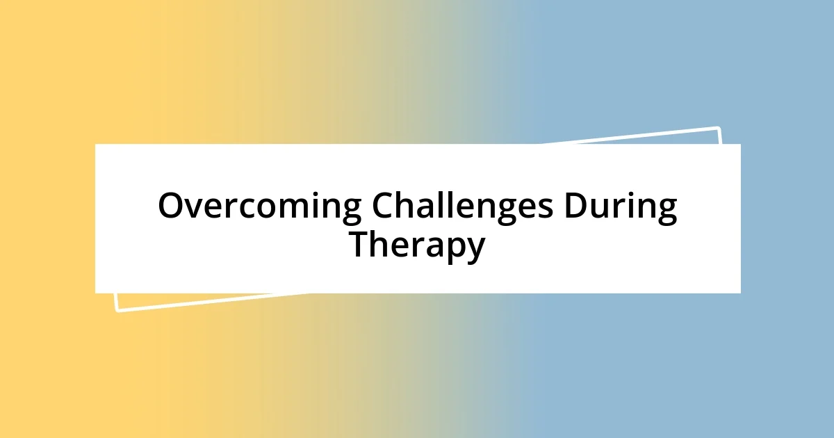 Overcoming Challenges During Therapy