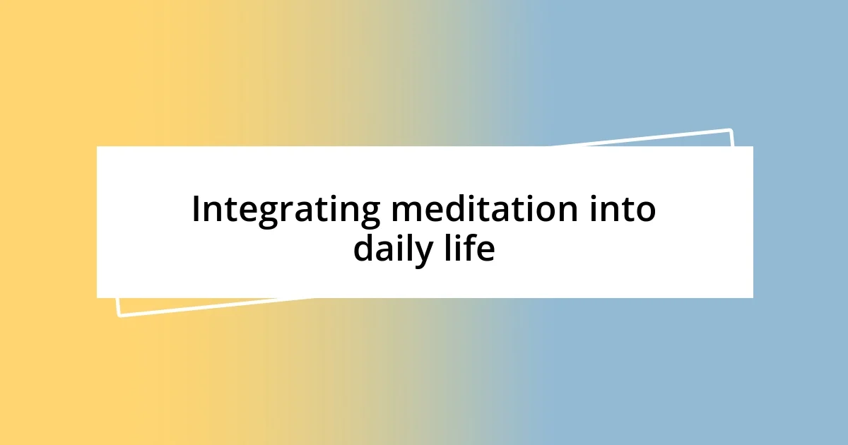 Integrating meditation into daily life