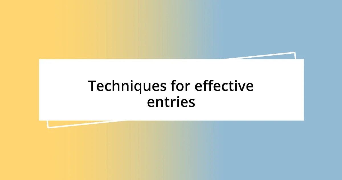 Techniques for effective entries