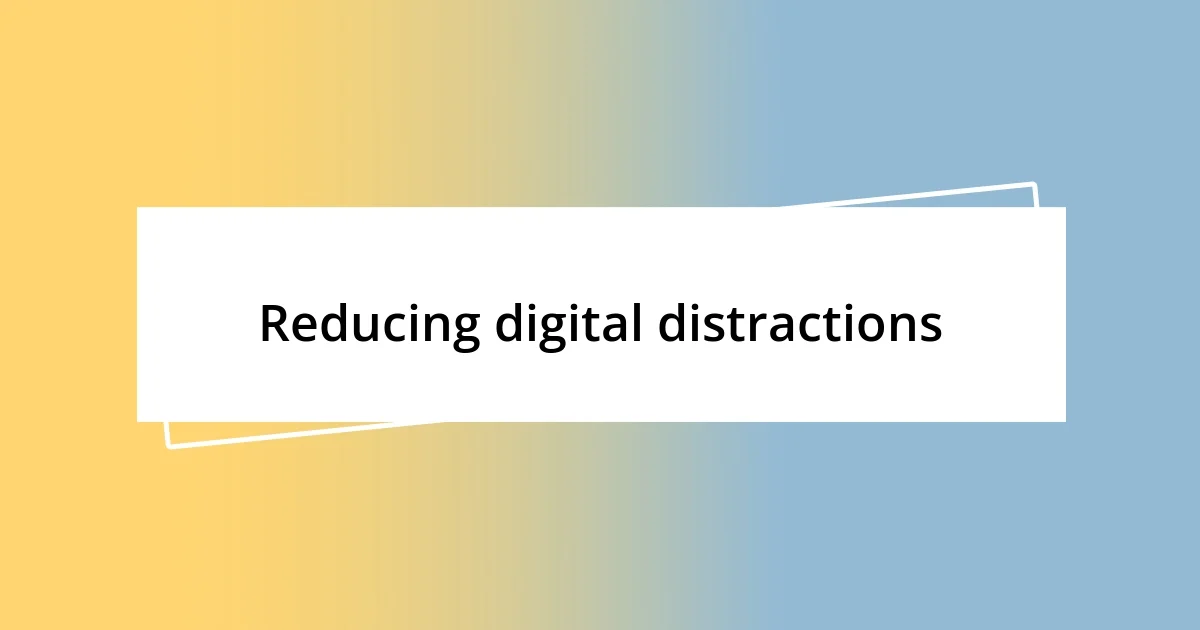 Reducing digital distractions