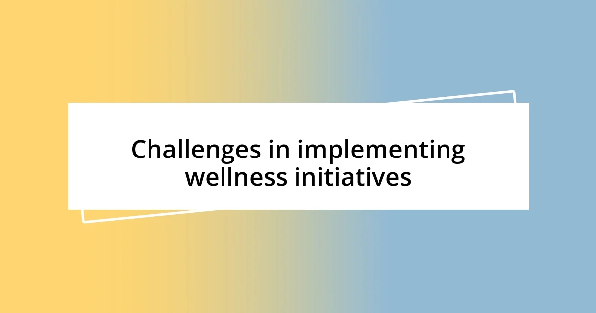 Challenges in implementing wellness initiatives