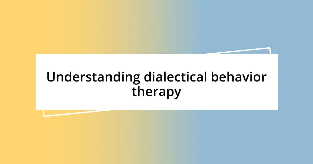 Understanding dialectical behavior therapy