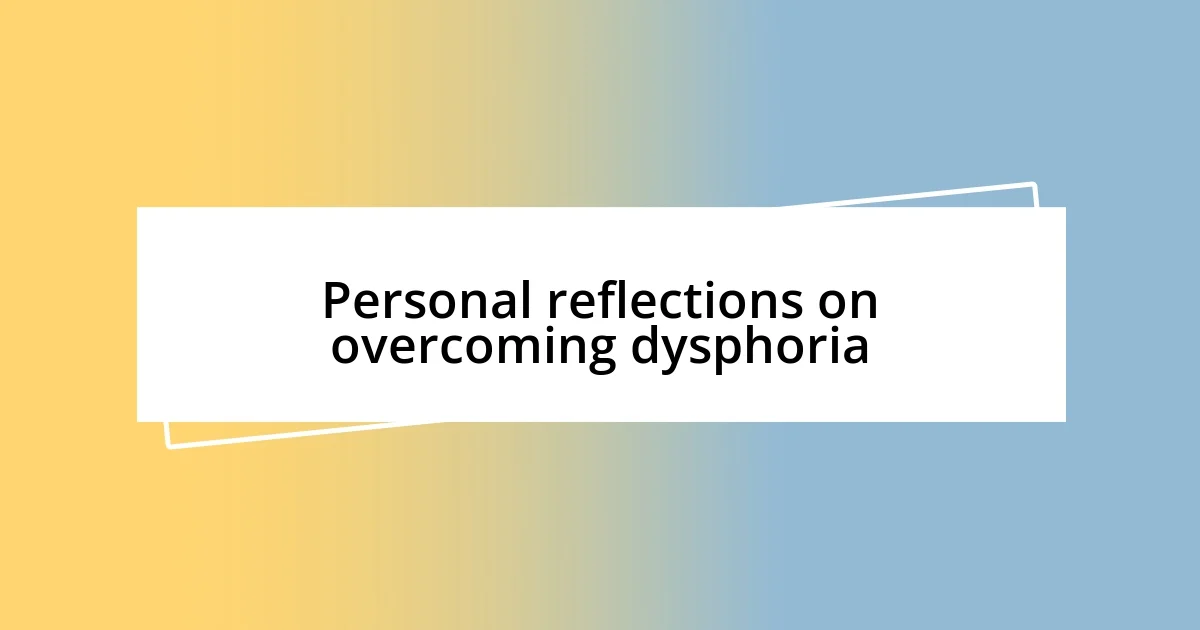 Personal reflections on overcoming dysphoria