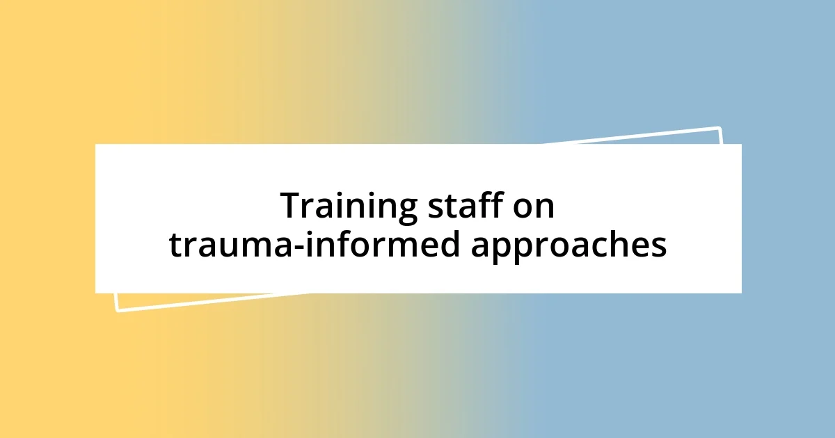 Training staff on trauma-informed approaches