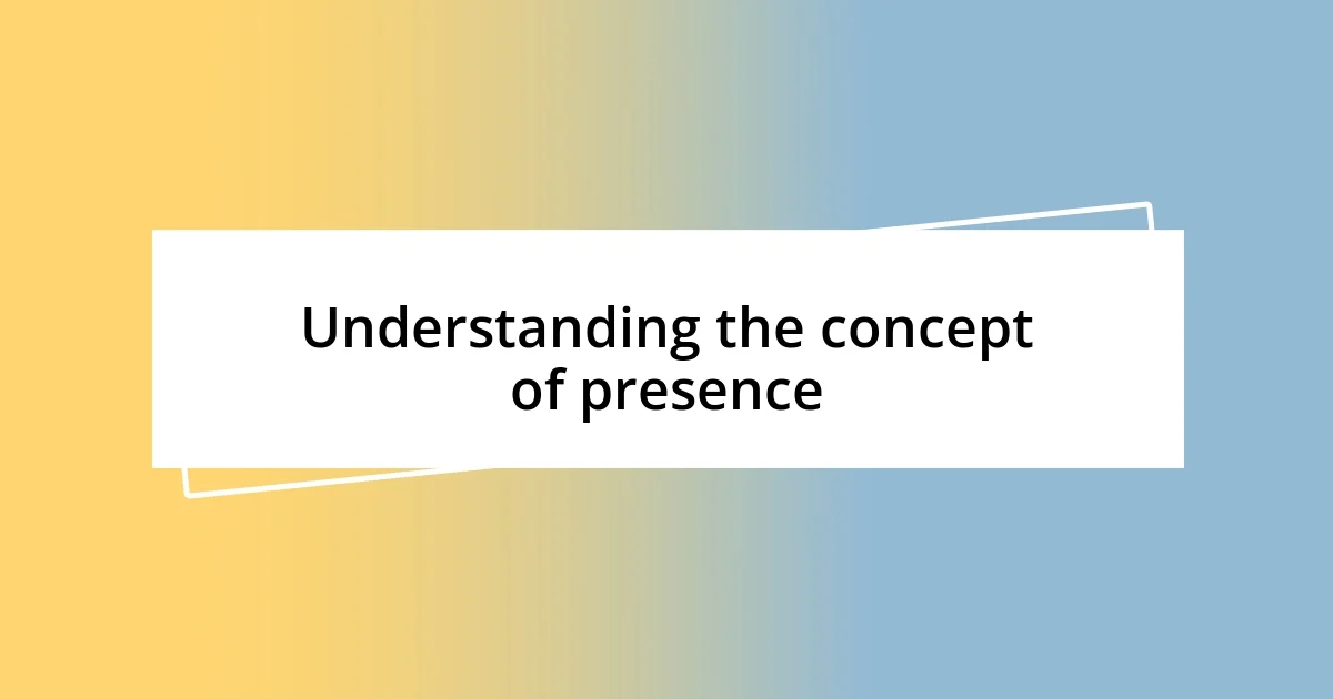 Understanding the concept of presence