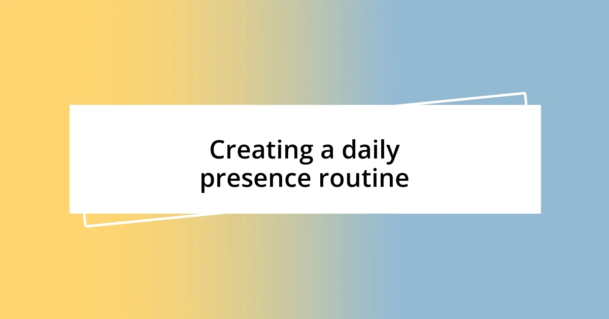 Creating a daily presence routine