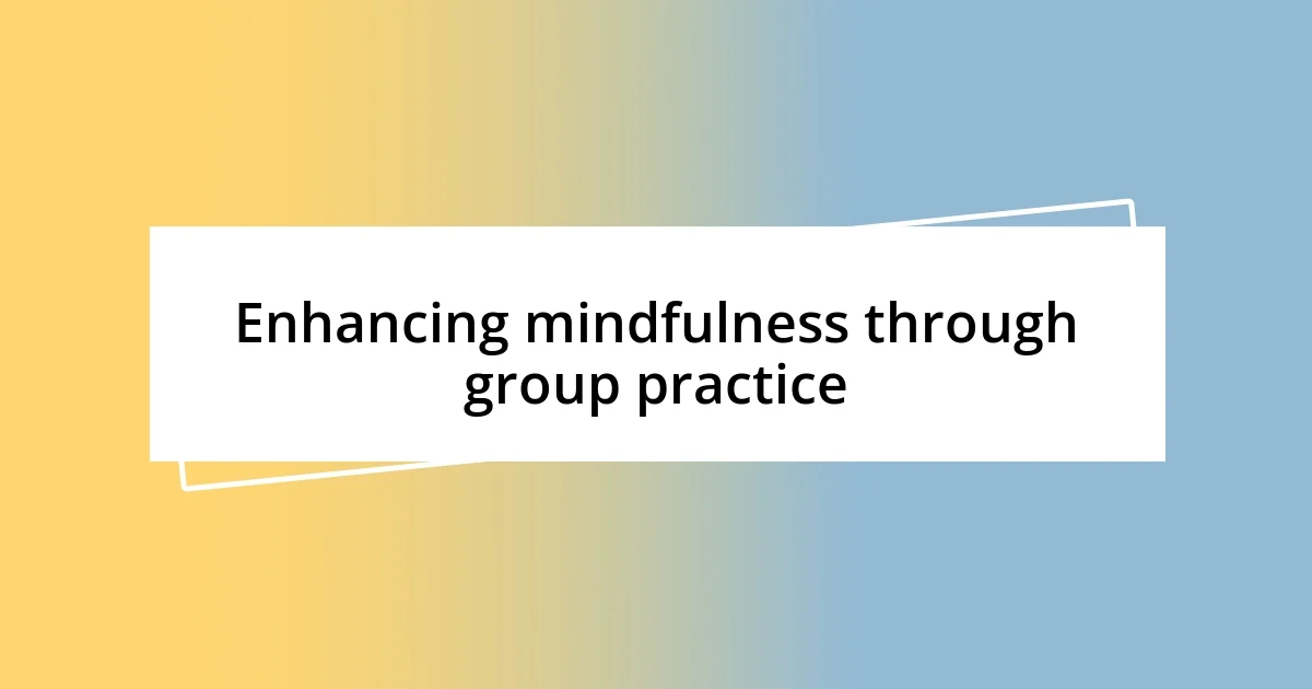 Enhancing mindfulness through group practice