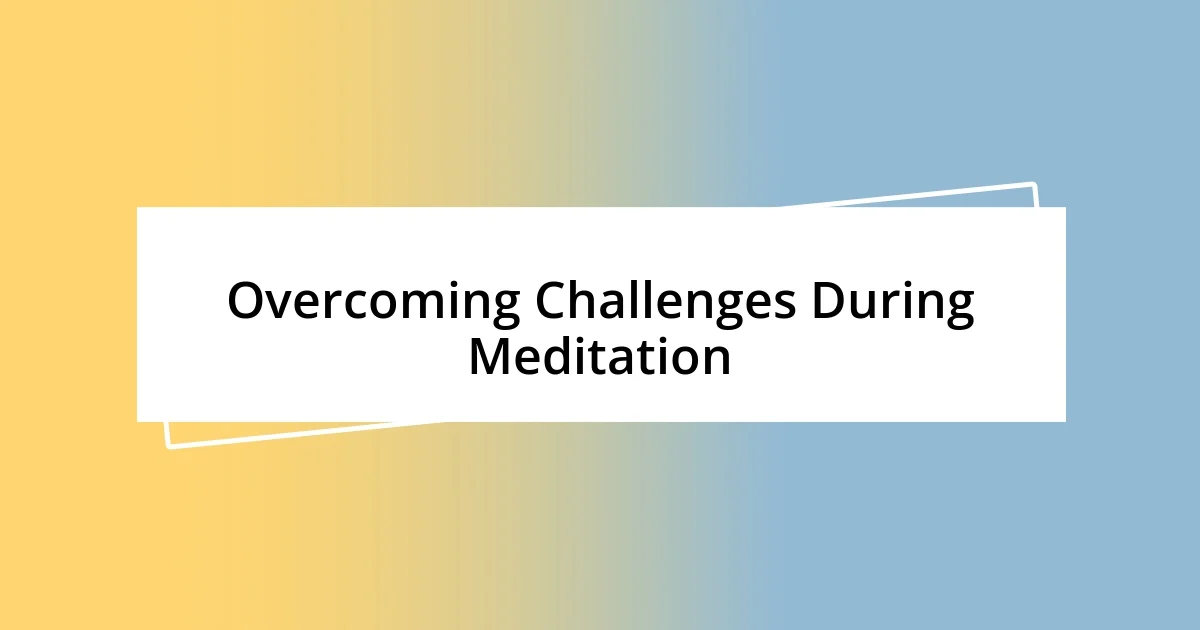 Overcoming Challenges During Meditation