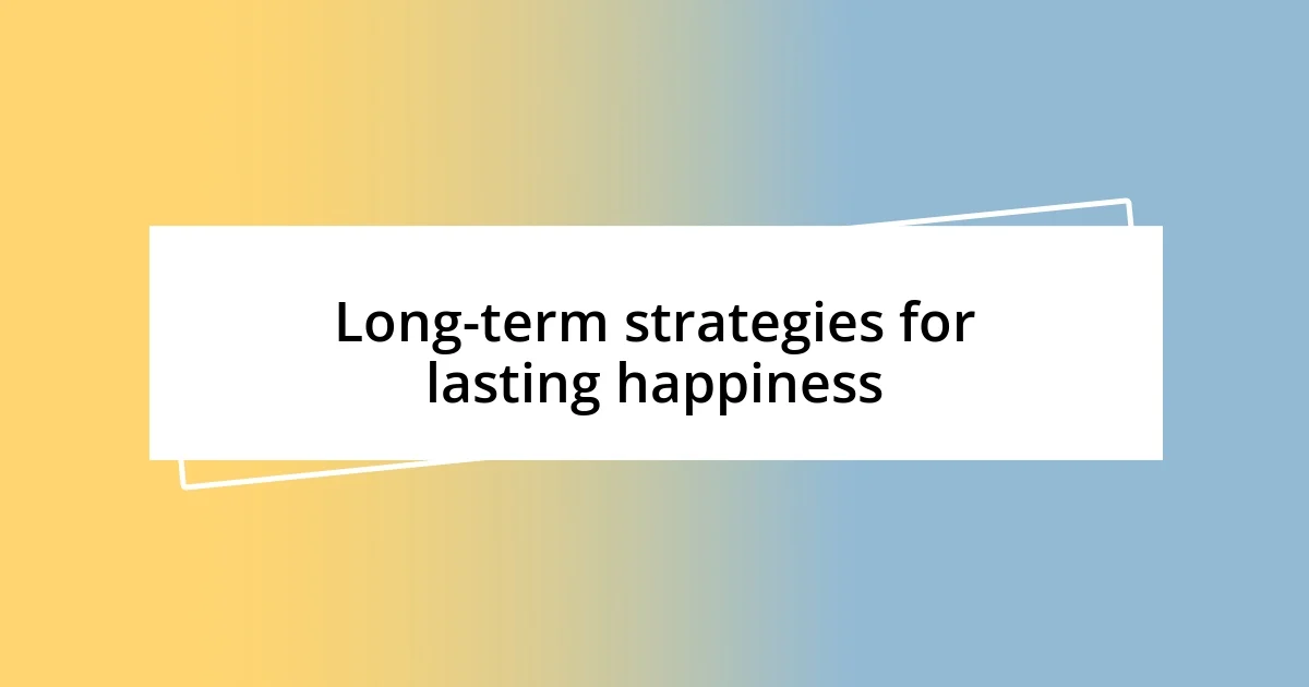 Long-term strategies for lasting happiness